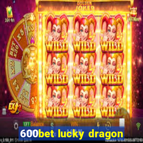 600bet lucky dragon